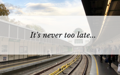 It’s never too late…