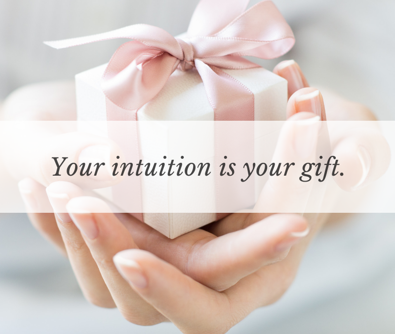 Your intuition is your gift.