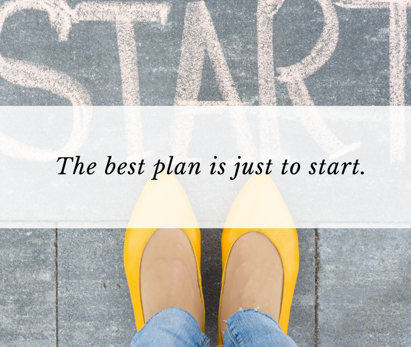 The best plan is to just start.