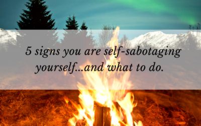 5 signs you are self-sabotaging yourself…and what to do about it.